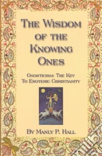 The Wisdom of the Knowing Ones libro in lingua di Hall Manly P.