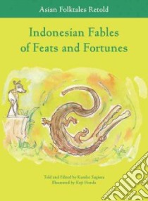 Indonesian Fables of Feats and Fortunes libro in lingua di Sugiura Kuniko, Honda Koji (ILT), Galgani Matthew (TRN)