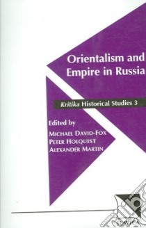 Orientalism and Empire of Russia libro in lingua di David-Fox Michael (EDT), Holquist Peter (EDT), Martin Alexander (EDT)