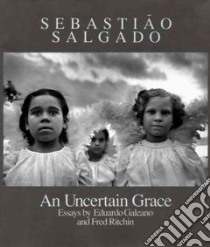 An Uncertain Grace libro in lingua di Galeano Eduardo, Salgado Sebastiao, Ritchin Fred