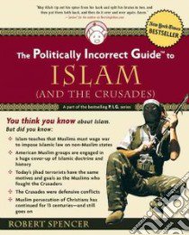 The Politically Incorrect Guide to Islam and the Crusades libro in lingua di Spencer Robert