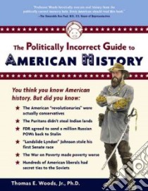 The Politically Incorrect Guide To American History libro in lingua di Woods Thomas E. Jr.