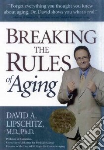 Breaking the Rules of Aging libro in lingua di Lipschitz David A.