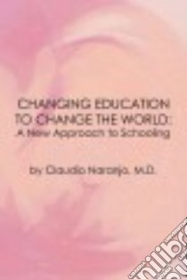 Changing Education to Change the World libro in lingua di Naranjo Claudio M.D.