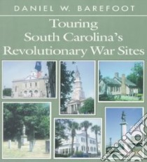 Touring South Carolina's Revolutionary War Sites libro in lingua di Barefoot Daniel W.