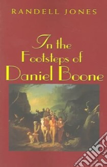 In The Footsteps Of Daniel Boone libro in lingua di Jones Randell, Jones K. Randell