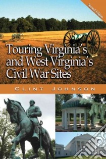Touring Virginia's and West Virginia's Civil War Sites libro in lingua di Johnson Clint