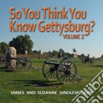 So You Think You Know Gettysburg? libro in lingua di Gindlesperger James, Gindlesperger Suzanne