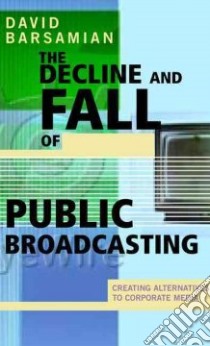 The Decline and Fall of Public Broadcasting libro in lingua di Barsamian David
