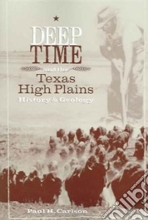 Deep Time And the Texas High Plains libro in lingua di Carlson Paul Howard