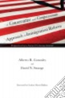 A Conservative and Compassionate Approach to Immigration Reform libro in lingua di Gonzales Alberto R., Strange David N., Bakken Gordon Morris (FRW)