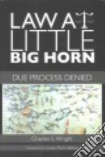 Law at Little Big Horn libro in lingua di Wright Charles E., Bakken Gordon Morris (FRW)