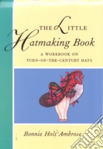 The Little Hatmaking Book libro in lingua di Ambrose Bonnie Holt
