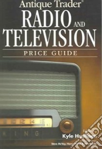 Antique Trader Radio and Television Price Guide libro in lingua di Husfloen Kyle, McVoy Steve (EDT), Poster Harry (EDT), Ready Bob (EDT)