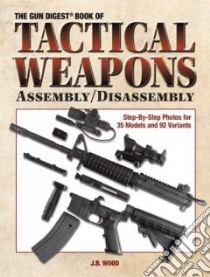 Gun Digest Book Of Tactical Weapons Assembly/Disassembly libro in lingua di Wood J. B.
