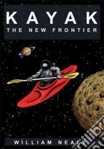 Kayak: the New Frontier libro in lingua di Nealy William