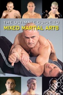 The Ultimate Guide to Mixed Martial Arts libro in lingua di Horwitz Raymond (EDT), Thibault Jon (EDT), Sattler Jon (COM)