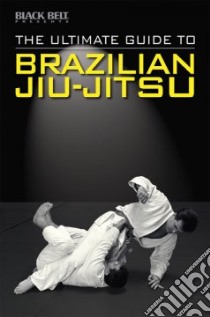 The Ultimate Guide to Brazilian Jiu-jitsu libro in lingua di Dzida Sarah (EDT), Horwitz Raymond (EDT), Pollard Edward (EDT), Santiago Jeannine (EDT), Sattler Jon (EDT)