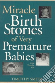 Miracle Birth Stories of Very Premature Babies libro in lingua di Smith Timothy