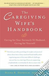The Caregiving Wife's Handbook libro in lingua di Denholm Diana B. Ph.D.