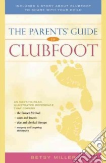The Parents' Guide to Clubfoot libro in lingua di Miller Betsy