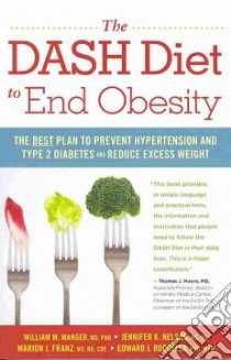 The Dash Diet to End Obesity libro in lingua di Manger William M. M.D. Ph.D., Nelson Jennifer K., Franz Marion J., Roccella Edward J. Ph.D.