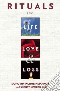 Rituals for Life, Love & Loss libro in lingua di McRae-McMahon Dorothy, Metrick Sydney Barbara Ph.D.