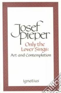 Only the Lover Sings libro in lingua di Pieper Josef