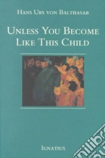 Unless You Become Like This Child libro in lingua di Balthasar Hans Urs von