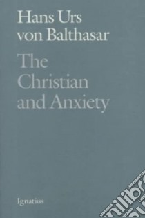 The Christian and Anxiety libro in lingua di Balthasar Hans Urs von, Martin Dennis D. (TRN), Miller Michael J. (TRN), Tourenne Yves (FRW)