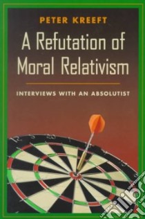 A Refutation of Moral Relativism libro in lingua di Kreeft Peter
