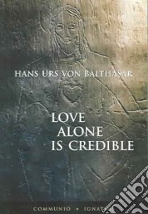 Love Alone Is Credible libro in lingua di Balthasar Hans Urs von, Schindler D. C. (TRN)