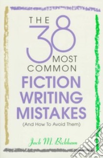 The 38 Most Common Fiction Writing Mistakes libro in lingua di Bickham Jack M.
