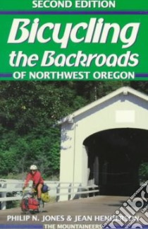 Bicycling the Backroads of Northwest Oregon libro in lingua di Jones Philip N., Henderson Jean