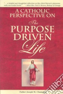 A Catholic Perspective on the Purpose Driven Life libro in lingua di Champlin Joseph M.