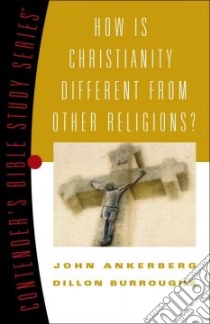 How Is Christianity Different from other Religions? libro in lingua di Ankerberg John, Burroughs Dillon