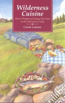 Wilderness Cuisine libro in lingua di Latimer Carole