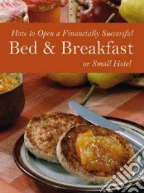How to Open a Financially Successful Bed & Breakfast or Small Hotel libro in lingua di Arduser Lora, Brown Douglas R.
