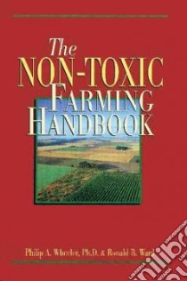 The Non-Toxic Farming Handbook libro in lingua di Wheeler Philip A., Ward Ronald B.