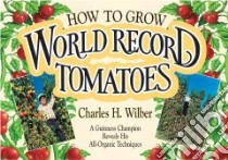 How to Grow World Record Tomatoes libro in lingua di Wilber Charles