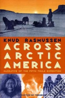 Across Arctic America libro in lingua di Rasmussen Knud, Cole Terrence (INT)