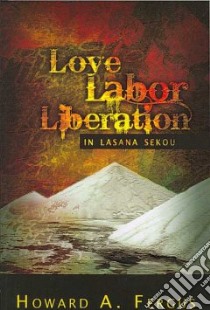 Love Labor Liberation In Lasana Sekou libro in lingua di Fergus Howard A.