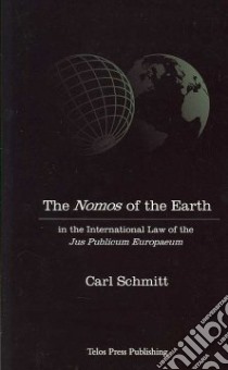 The Nomos of the Earth in the International Law of Jus Publicum Europaeum libro in lingua di Schmitt Carl, Ulmen G. L. (TRN)