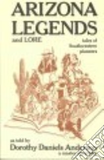 Arizona Legends and Lore libro in lingua di Anderson Dorothy Daniels