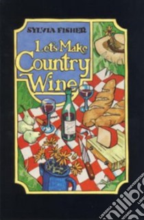 Let's Make Country Wine libro in lingua di Fisher Sylvia, Fisher Dan