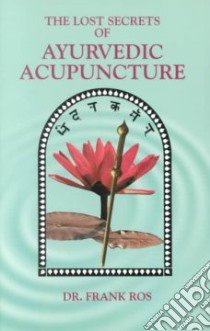 Lost Secrets of Ayurvedic Acupuncture libro in lingua di Ros Frank