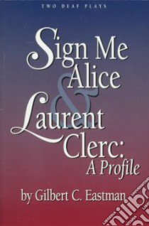 Sign Me Alice & Laurent Clerc libro in lingua di Eastman Gilbert C.