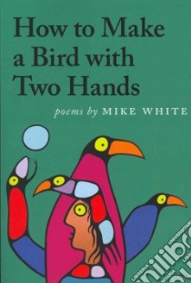 How to Make a Bird With Two Hands libro in lingua di White Mike