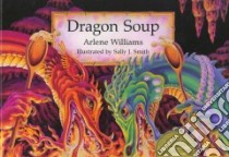 Dragon Soup libro in lingua di Williams Arlene, Smith Sally J., Smith Sally J. (ILT)