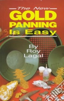 The New Gold Panning Is Easy libro in lingua di Lagal Roy